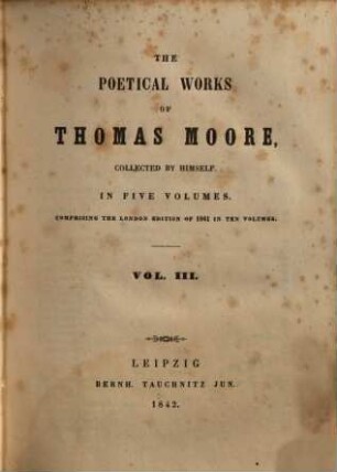 The poetical works of Thomas Moore : collected by himself ; in 5 volumes ; comprising the London edition of 1841 in 10 volumes, 3