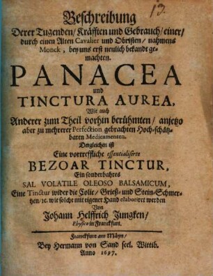 Beschreibung derer Tugenden Kräfften und Gebrauch einer durch einen alten Cavalier und Obristen, nahmens Monck, bey uns erst neulich bekannt gemachten Panacea und Tinctura aurea ... wie auch anderer Medicamenten