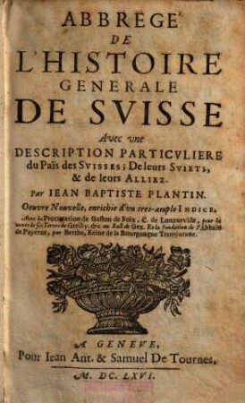 Abbregé De L'Histoire Générale de Svisse : Avec une Description Particulière du Païs des Suisses ; De leurs Sviets, & de leurs Alliez