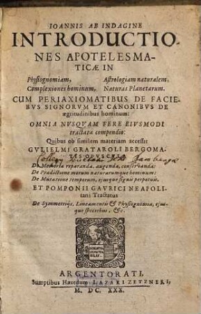 Ioannis ab Indagine Introductiones apotelesmaticae in physiognomiam, complexiones hominum, astrologiam naturalem, naturas planetarum : cum periaxiomatibus de faciebus signorum et canonibus de aegritudinibus hominum