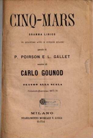 Cinq-Mars : dramma lirico in quattro atti e cinque quadri ; Teatro alla Scala, carnevale - quaresima 1877 - 78