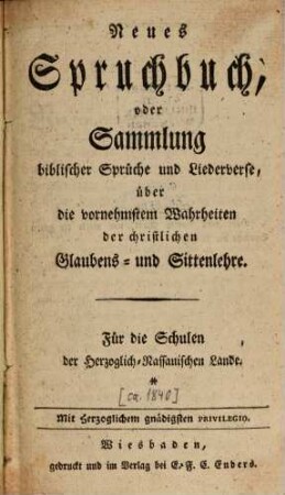 Neues Spruchbuch, oder Sammlung biblischer Sprüche und Liederverse, über die vornehmsten Wahrheiten der christlichen Glaubens- und Sittenlehre Für die Schulen der Herzoglich-Nassauischen Lande