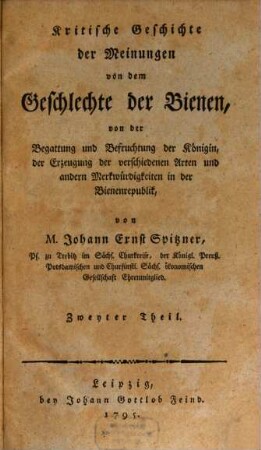 Kritische Geschichte der Meinungen von dem Geschlechte der Bienen, von der Begattung und Befruchtung der Königin, der Erzeugung der verschiedenen Arten und andern Merkwürdigkeiten in der Bienenrepublik, 2