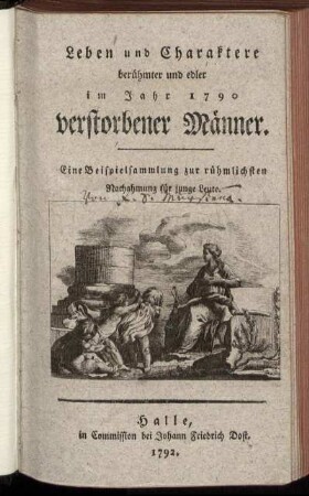 Leben und Charaktere berühmter und edler im Jahr 1790 verstorbener Männer : Eine Beispielsammlung zur rühmlichsten Nachahmung für junge Leute
