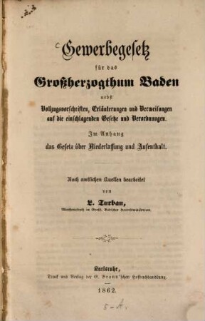 Gewerbegesetz für das Grossherzogthum Baden nebst Vollzugsvorschriften, Erläuterungen und Verweisungen auf die einschlagenden Gesetze und Verordnungen : im Anhang das Gesetz über Niederlassung und Aufenthalt