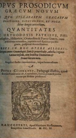 Opus prosodicum graecum novum : in quo syllabarum graecarum positione, diphthongis, et vocalibus longis carentium quantitates ... perspicue demonstrantur