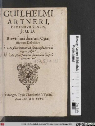 Guilhelmi Artneri, Oedenburgensis, I.U.D. Brevissima duarum Quaestionum Discussio: I. An filius Patrem ad sumptus studiorum cogere possit? II. An filius sumptus studiorum conferre teneatur?