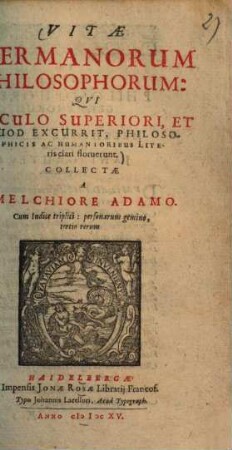 Vitae Germanorum philosophorum, qui seculo superiori, et quod excurrit, philosophicis ac humanioribus literis clari floruerunt
