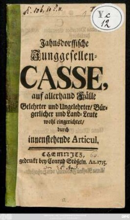 Jahnsdorffische Junggesellen-Casse, auf allerhand Fälle Gelehrter und Ungelehrter, Bürgerlicher und Land-Leute wohl eingerichtet, durch innenstehende Articul.
