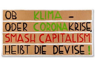 Plakat "Ob Klima- / oder Corona-Krise / Smash Capitalism / heißt die Devise!"