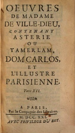 Oeuvres De Madame De Ville-Dieu. 12, Contenant Asterie Ou Tamerlam, Dom Carlos, Et L'Illustre Parisienne