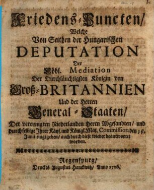 Friedens-Puncten, Welche Von Seithen der Hungarischen Deputation Der ... Mediation Der ... Königin von Groß-Britannien Und der Herren General-Staaten Der vereynigten Niederlanden ... Abgesandten ... eingegeben ... worden