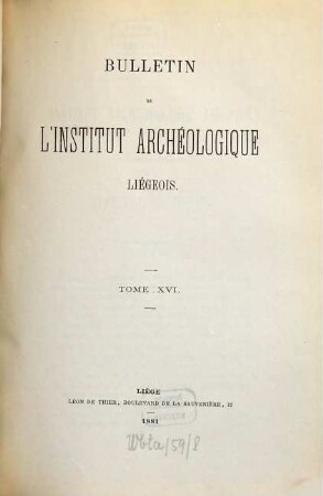 Bulletin de l'Institut Archéologique Liégeois. 16. 1881