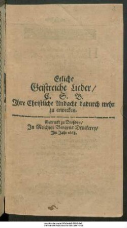 Etliche Geistreiche Lieder/ C. S. B. Ihre Christliche Andacht dadurch mehr zu erwecken