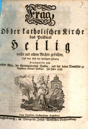 Frag, Ob der katholischen Kirche das Prädicat Heilig nicht mit allem Recht gebühre : Auf das Fest der heilige Hilaria beantwortet