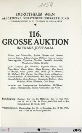 Nr. 116: Grosse Auktion / Dorotheum, Wien, Allgemeine Versteigerungsabteilung: im Kaiser-Franz-Josef-Saal: Älteres und Stilmobiliar, Schlaf-, Speise- und Herrenzimmer, Salons, Sitzgarnituren, Blüthner-Pianino, Luster, Perserteppiche, Tapisserie, Textilien, Gemälde, Aquarelle, Miniaturen, Stiche ... : Versteigerung: Donnerstag, den 16. bis Samstag, den 18. Mai 1935 im Franz-Josef-Saal