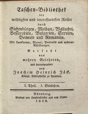 Taschen-Bibliothek der wichtigsten und interessantesten Reisen durch Siebenbürgen, Moldau, Wallachei, Bessarabien, Bulgarien, Servien, Bosnien und Romanien, 1,1