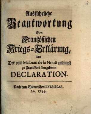 Ausführliche Beantwortung der Französischen Kriegs-Erklärung und der vom Malbran de la Noue unlängst zu Franckfurth übergebenen Declaration