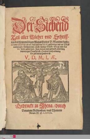 7: Der ... Teil aller Bücher vnd Schrifften des thewren, seligen Mans Doct. Mart. Lutheri ...