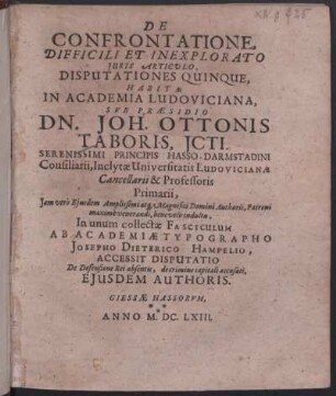 De Confrontatione, Difficili Et Inexplorato Juris Articulo, Disputationes Quinque Habitæ In Academia Ludoviciana, Sve Præsidio Dn. Joh. Ottonis Taboris, Jcti. ... Accessit Disputatio De Defensione Rei absentis, de crimine capitali accusati. Ejusdem authoris.