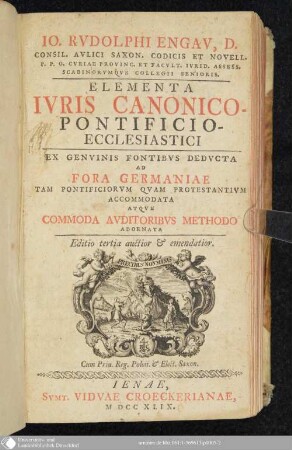 Io. Rvdolphi Engav, D. Consil. Avlici Saxon. Codicis Et Novell. ... Elementa Ivris Canonico-Pontificio-Ecclesiastici : Ex Genvinis Fontibvs Dedvcta Ad Fora Germaniae Tam Pontificiorvm Qvam Protestantivm Accomodata Atqve Commoda Avditoribvs Methodo Adornata