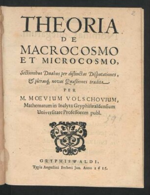 Theoria De Macrocosmo Et Microcosmo : Sectionibus Duabus per distinctas Disputationes, & Plerasq[ue] novas Quaestiones tradita