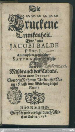 Die truckene Trunkenheit : eine aus Jacobi Balde Lateinischen gedeutschte Satyra oder Straff-Rede