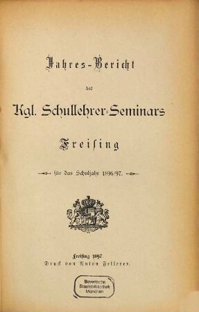 Jahres-Bericht des Kgl. Schullehrer-Seminars Freising. 1896/97