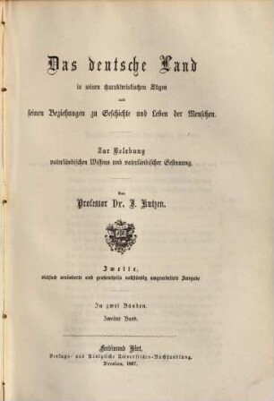 Das deutsche Land in seinen charakteristischen Zügen und seinen Beziehungen zu Geschichte und Leben der Menschen : zur Belebung vaterländischen Wissens und vaterländischer Gesinnung ; in zwei Bänden. 2