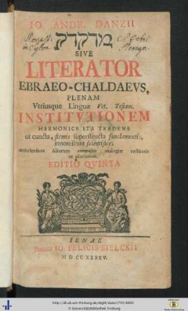 Io. Andr. Danzii Medaqdēq Sive Literator Ebraeo-Chaldaevs : Plenam Utriusque Linguae Vet. Testam. Institutionem Harmonice Ita Tradens ut cuncta, firmis superstructa fundamentis, innotescant scientifieè; crebrioribus Aliorum anomaliis analogiae testitutis utplurimum