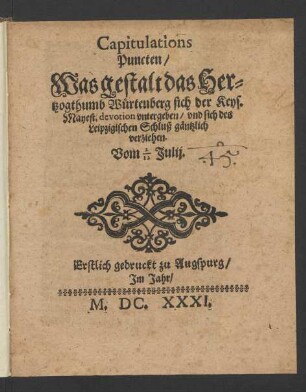 Capitulations Puncten/ Was gestalt das Hertzogthumb Würtenberg sich der Keys. Mayest. devotion untergeben/ und sich des Leipzigischen Schluß gäntzlich verziehen : Vom 2/12 Julij