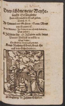 Drey schöne neue Weyhenacht-Gesänglein : Ihr Himmel und Gestiren/ Sonn/ Mond und Element/ [et]c. In der Melodey: In Schwartz wil ich mich kleiden/ [et]c. ; Das ander: O Jesulein süß/ O Jesulein mild/ deins Vatters Will hast du erfüllt/ [et]c. ; Das dritte: Die Geistlich Nachtigall genannt. Komb Nachtigall komb/ komb thu auff dein Schnäbelein/ [et]c.