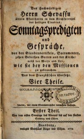 Des Hochwürdigen Herrn Schevassu ältern Pfarrherrn in dem Kirchsprengel des heiligen Claudius, Sonntagspredigten und Gespräche, von den Glaubensartikeln, Sacramenten, zehen Gebothen Gottes und der Kirche : nebst der Weise und Art, wie sie bey den Missionen zu gebrauchen, 1. Von dem ersten Sonntage des Advents bis den fünften Sonntag nach Ostern