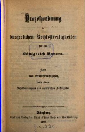 Würzburger Volksausgabe der bayerischen Gesetze, 23 = Abtheilung 10. Prozeßordnung in bürgerlichen Rechtsstreitigkeiten für das Königreich Bayern : nebst dem Einführungsgesetz sowie einem Inhaltsverzeichniss und ausführlichen Sachregister