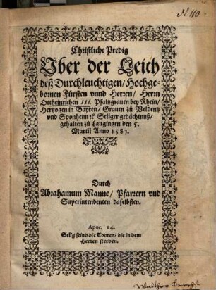 Christliche Predig Uber der Leich deß Durchleuchtigen, Hochgebornen Fürsten unnd Herren, Herrn Ottheinrichen III. Pfaltzgraven bey Rhein ... Seliger gedächnuß, gehalten zu Laugingen den 5. Martii Anno 1581.
