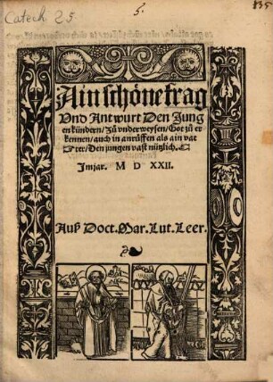Ain schöne frag Vnd Antwurt Den Jungen kündern, Zu vnderweysen, Got zu erkennen, auch in anruffen als ain vatter : Den jungen vast nützlich ... ; Auß Doct. Mar. Lut. Leer