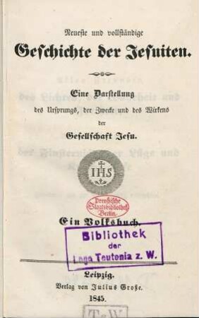 Neueste und vollständige Geschichte der Jesuiten : Eine Darstellung des Ursprungs, der Zwecke und des Wirkens der Gesellschaft Jesu ; Ein Volksbuch