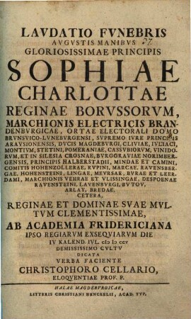 Laudatio funebris augustis manibus Gloriosissimae Principis Sophiae Charlottae, Reginae Borussorum ...