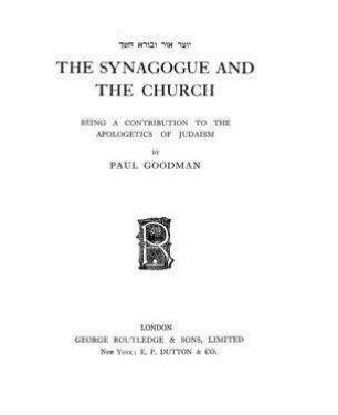 The synagogue and the church : being a contribution to the apologetics of Judaism / by Paul Goodman