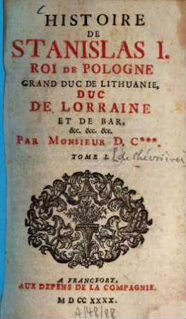 Histoire De Stanislas I. Roi De Pologne, Grand Duc De Lithuanie, Duc De Lorraine Et De Bar, &c. &c. &c., 1