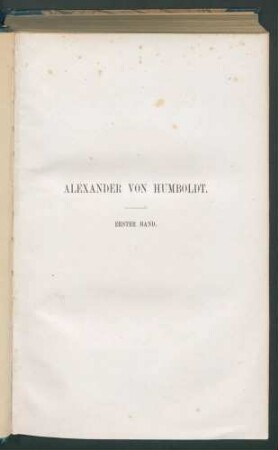 Alexander von Humboldt:Eine wissenschaftliche Biographie.../ bearb. u. hrsg. von Karl Bruhns. In drei Bänden 1. Bd