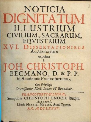 Noticia Dignitatum Illustrium Civilium, Sacrarum, Equestrium XVI. Dissertationibus Academicis exposita