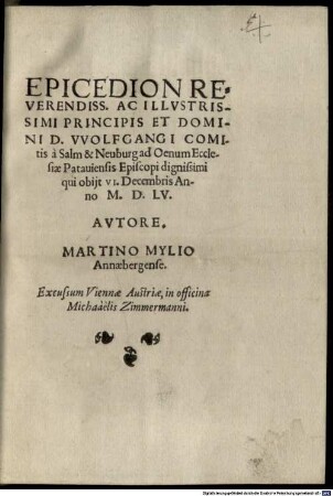 Epicedion Reverendiss. Ac Illvstrissimi Principis Et Domini D. VVolfgangi Comitis à Salm & Neuburg ad Oenum Ecclesiae Patauiensis Episcopi dignissimi qui obijt VI. Decembris Anno M.D.LV.
