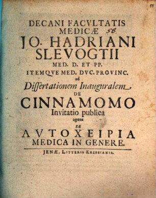 Decani Facvltatis Medicae Jo. Hadriani Slevogtii ... ad Dissertationem Inauguralem De Cinnamomo Invitatio publica agens De Autocheiria Medica in Genere