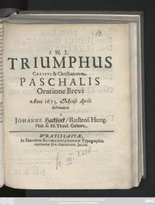 Triumphus Christi & Christianorum Paschalis : Oratione Brevi Anno 1673. Mense Aprili delineatus