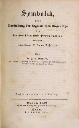 Symbolik, oder Darstellung der dogmatischen Gegensätze der Katholiken und Protestanten, nach ihren öffentlichen Bekenntnißschriften