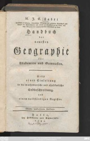 Handbuch der neuesten Geographie für Akademien und Gymnasien : Nebst einer Einleitung in die mathematische und physikalische Erdbeschreibung, und einem vollständigen Register