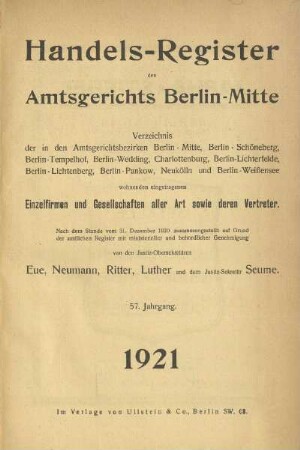 57.1921: Berliner Handels-Register : Verzeichnis der in den Amtsgerichtsbezirken Berlin-Mitte, Charlottenburg, Köpenick, Lichtenberg, Lichterfelde, Neukölln, Pankow, Schöneberg, Spandau, Tempelhof, Wedding und Weißensee wohnenden eingetragenen Einzelfirmen, Gesellschaften und Genossenschaften