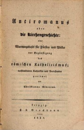 Antiromanus oder die Kirchengeschichte : eine Warnungstafel für Fürsten u. Völker vor Begünstigung des römischen Katholicismus