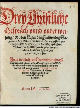 Drey Christliche Gespräch vnnd vnderweisung, Ob den Layen das Hochwirdig Sacrament des Altars vnder bayderlay gestalt zeraichen, Ob den Priestern die Ee zuzelassen, Vnd ob die Göttlichen aempter in einer jetwedern Nations Sprachen zu verrichten sein